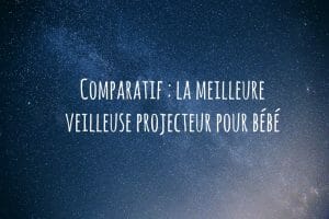 Comparatif la meilleure veilleuse projecteur pour bébé