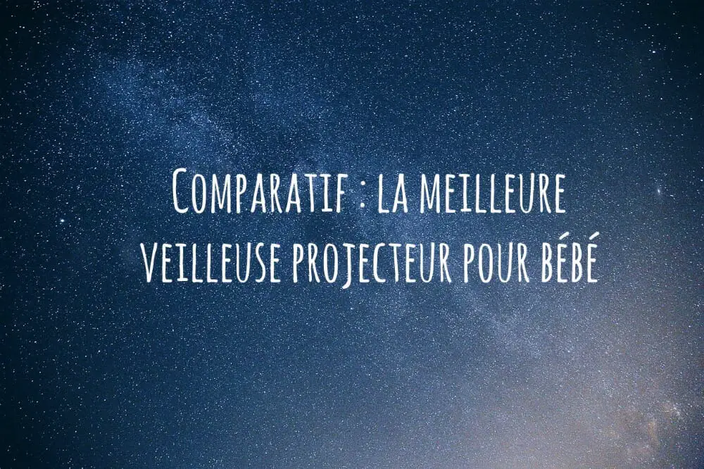 Comparatif la meilleure veilleuse projecteur pour bébé